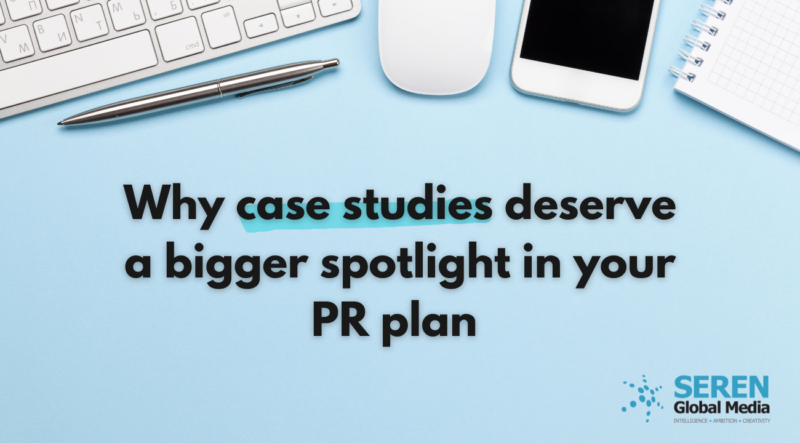 Why case studies deserve a bigger spotlight in your PR plan